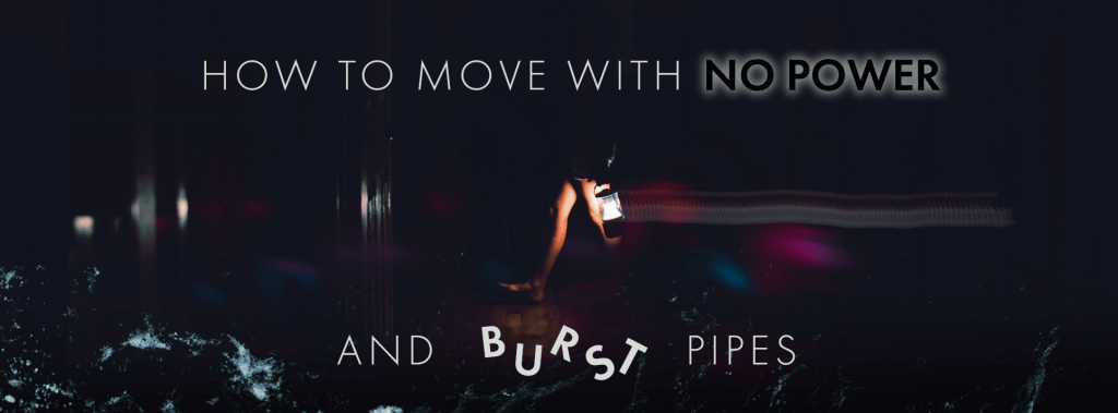 Yes, You Can Still Move With No Power & Burst Pipes. Here’s How.